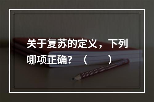 关于复苏的定义，下列哪项正确？（　　）