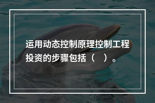 运用动态控制原理控制工程投资的步骤包括（　）。