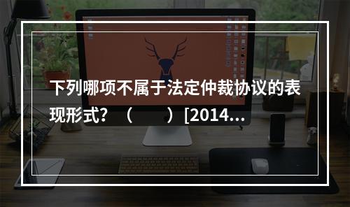 下列哪项不属于法定仲裁协议的表现形式？（　　）[2014年