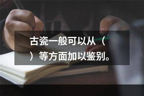 古瓷一般可以从（　　）等方面加以鉴别。