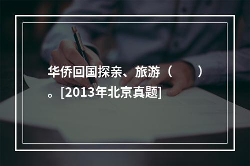 华侨回国探亲、旅游（　　）。[2013年北京真题]