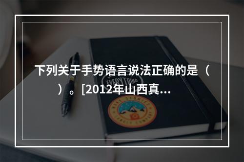 下列关于手势语言说法正确的是（　　）。[2012年山西真题