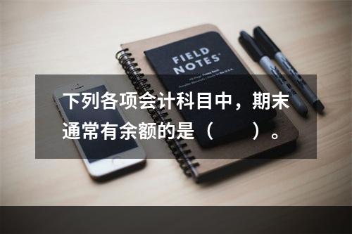 下列各项会计科目中，期末通常有余额的是（　　）。