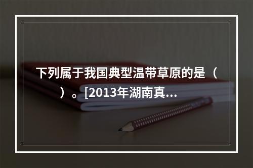 下列属于我国典型温带草原的是（　　）。[2013年湖南真题