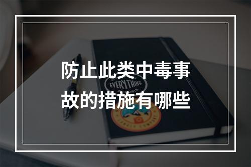 防止此类中毒事故的措施有哪些