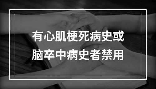 有心肌梗死病史或脑卒中病史者禁用