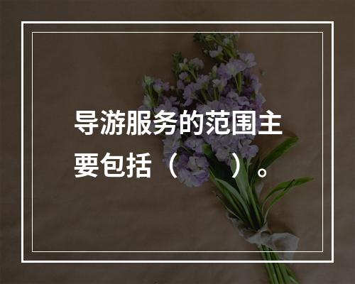 导游服务的范围主要包括（　　）。