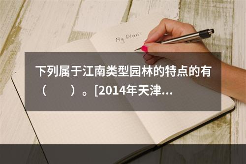 下列属于江南类型园林的特点的有（　　）。[2014年天津真