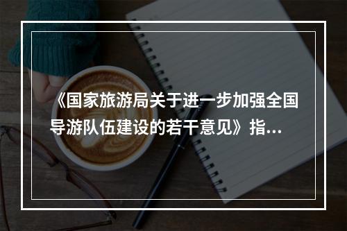 《国家旅游局关于进一步加强全国导游队伍建设的若干意见》指出