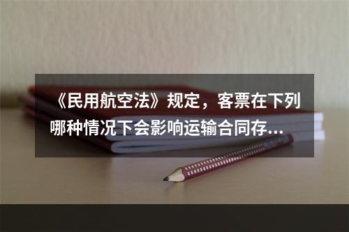 《民用航空法》规定，客票在下列哪种情况下会影响运输合同存在