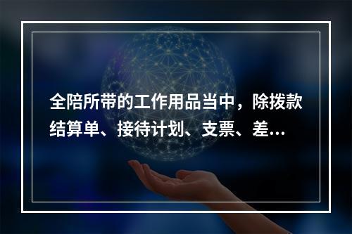 全陪所带的工作用品当中，除拨款结算单、接待计划、支票、差旅