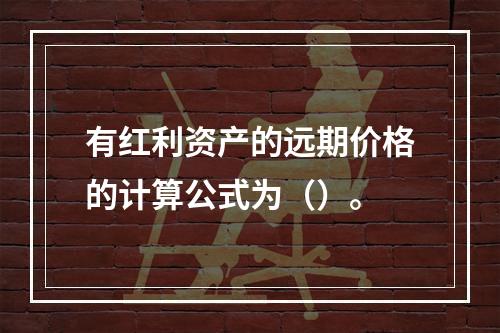 有红利资产的远期价格的计算公式为（）。