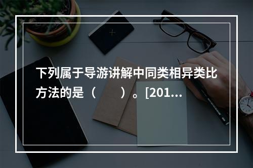 下列属于导游讲解中同类相异类比方法的是（　　）。[2011