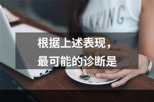 根据上述表现，最可能的诊断是