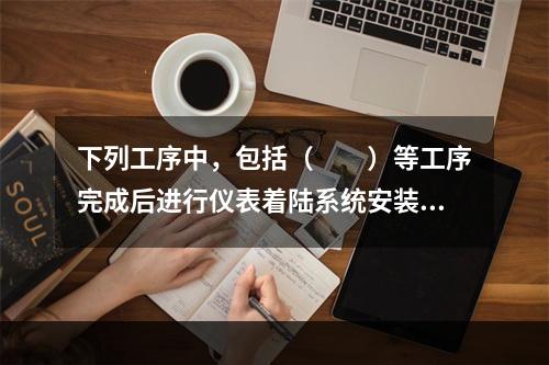 下列工序中，包括（　　）等工序完成后进行仪表着陆系统安装调试