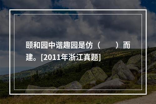 颐和园中谐趣园是仿（　　）而建。[2011年浙江真题]