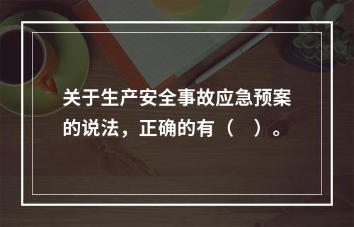 关于生产安全事故应急预案的说法，正确的有（　）。