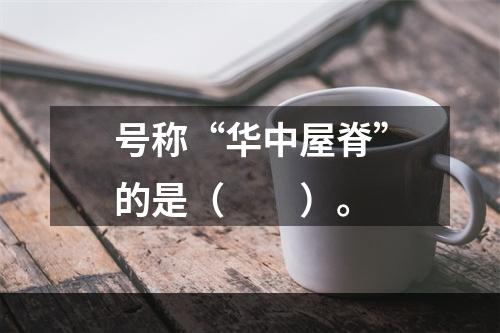 号称“华中屋脊”的是（　　）。