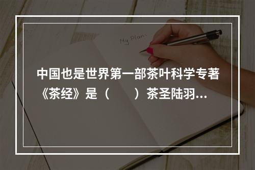 中国也是世界第一部茶叶科学专著《茶经》是（　　）茶圣陆羽所