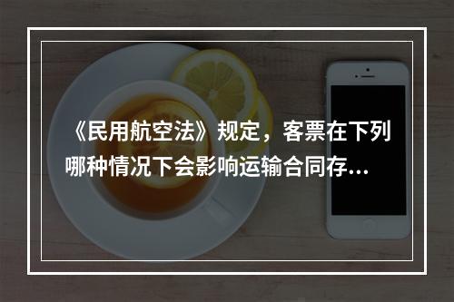 《民用航空法》规定，客票在下列哪种情况下会影响运输合同存在