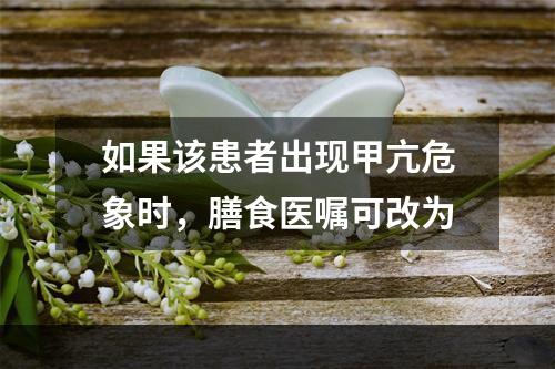 如果该患者出现甲亢危象时，膳食医嘱可改为