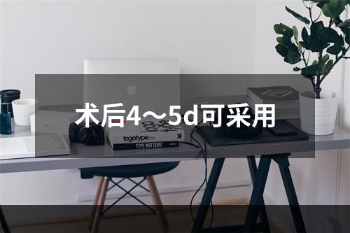 术后4～5d可采用