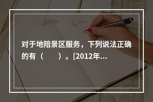 对于地陪景区服务，下列说法正确的有（　　）。[2012年湖