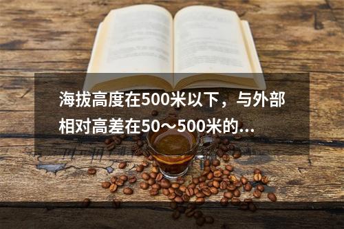 海拔高度在500米以下，与外部相对高差在50～500米的隆