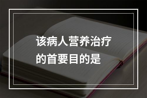 该病人营养治疗的首要目的是