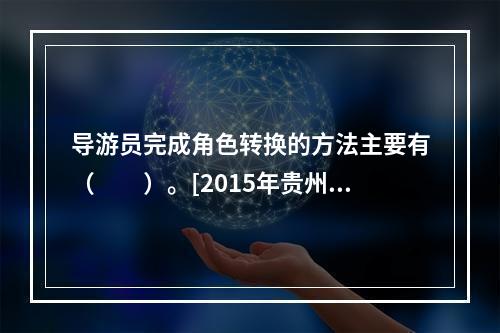 导游员完成角色转换的方法主要有（　　）。[2015年贵州真