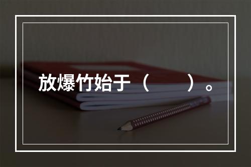 放爆竹始于（　　）。