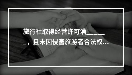 旅行社取得经营许可满______，且未因侵害旅游者合法权益