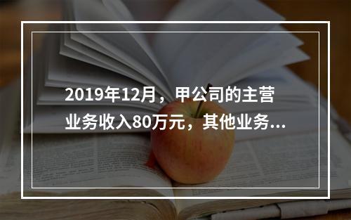 2019年12月，甲公司的主营业务收入80万元，其他业务收入