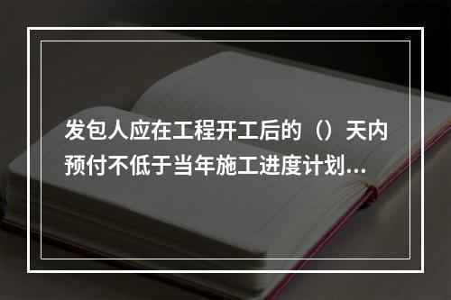 发包人应在工程开工后的（）天内预付不低于当年施工进度计划的安