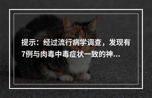 提示：经过流行病学调查，发现有7例与肉毒中毒症状一致的神经症