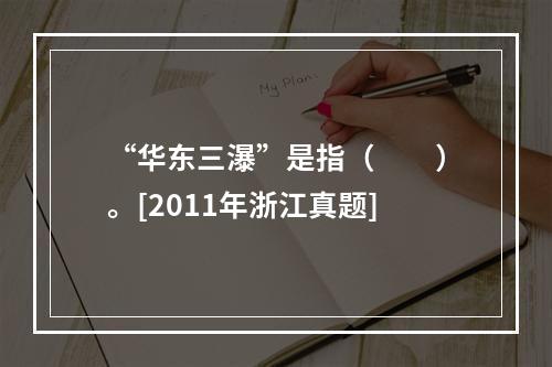 “华东三瀑”是指（　　）。[2011年浙江真题]