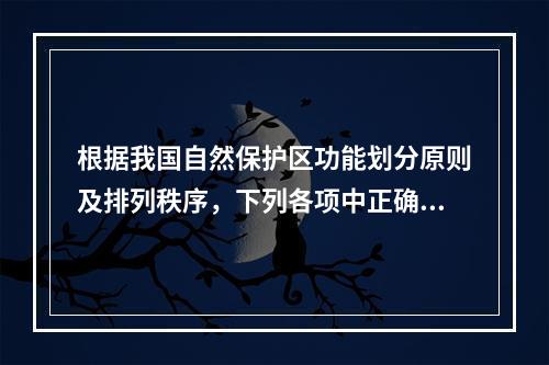 根据我国自然保护区功能划分原则及排列秩序，下列各项中正确的