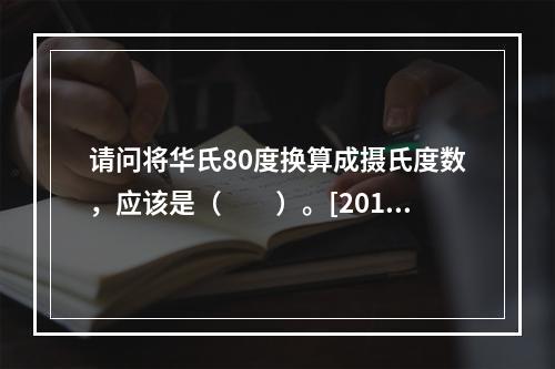 请问将华氏80度换算成摄氏度数，应该是（　　）。[2013