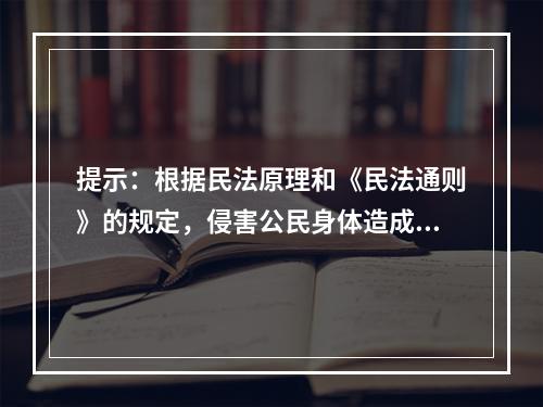 提示：根据民法原理和《民法通则》的规定，侵害公民身体造成伤害