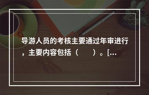 导游人员的考核主要通过年审进行，主要内容包括（　　）。[2