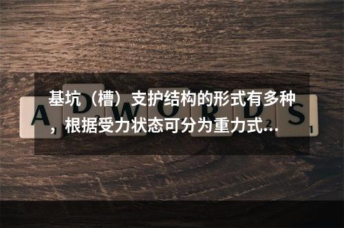 基坑（槽）支护结构的形式有多种，根据受力状态可分为重力式支护