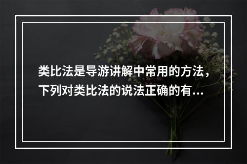 类比法是导游讲解中常用的方法，下列对类比法的说法正确的有（