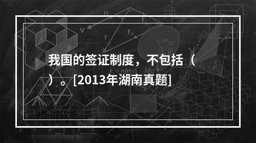 我国的签证制度，不包括（　　）。[2013年湖南真题]