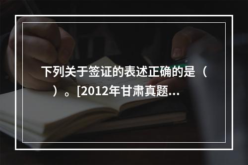 下列关于签证的表述正确的是（　　）。[2012年甘肃真题]