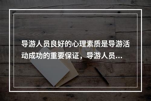 导游人员良好的心理素质是导游活动成功的重要保证，导游人员的