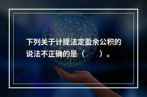 下列关于计提法定盈余公积的说法不正确的是（　　）。