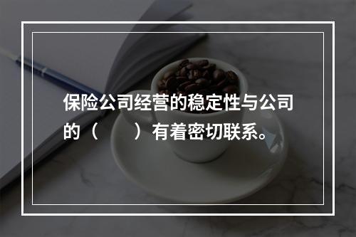 保险公司经营的稳定性与公司的（　　）有着密切联系。