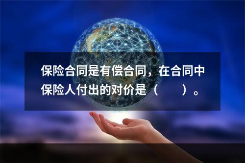 保险合同是有偿合同，在合同中保险人付出的对价是（　　）。