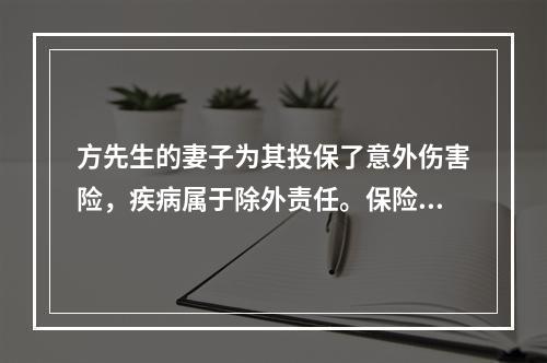 方先生的妻子为其投保了意外伤害险，疾病属于除外责任。保险期间