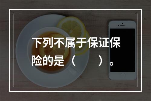 下列不属于保证保险的是（　　）。